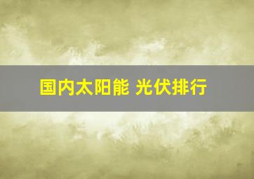 国内太阳能 光伏排行